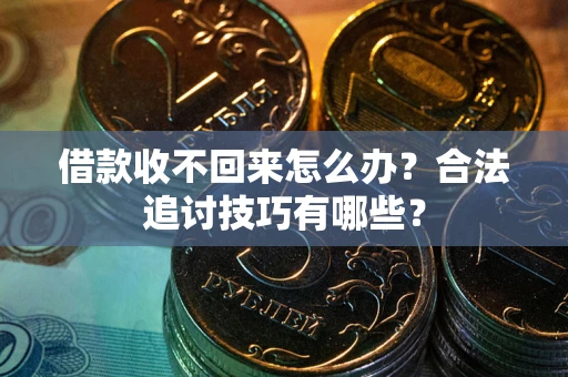 武汉借款收不回来怎么办？合法追讨技巧有哪些？