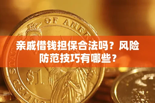 武汉亲戚借钱担保合法吗？风险防范技巧有哪些？