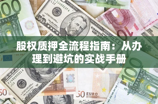 武汉股权质押全流程指南：从办理到避坑的实战手册