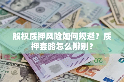 武汉股权质押风险如何规避？质押套路怎么辨别？