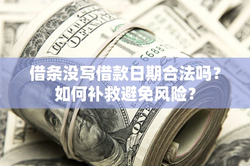 武汉借条没写借款日期合法吗？如何补救避免风险？