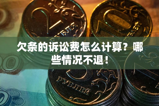 武汉欠条的诉讼费怎么计算?哪些情况不退! 武汉欠条的诉讼费怎么计算?哪些情况不退!
