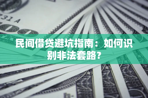 武汉民间借贷避坑指南：如何识别非法套路？