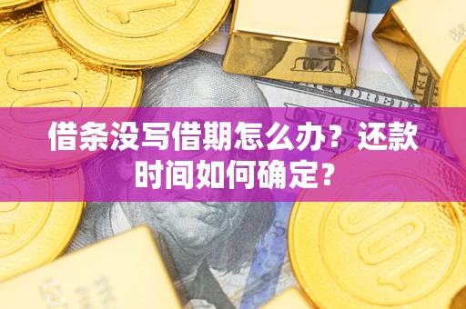 武汉借条没写借期怎么办？还款时间如何确定？