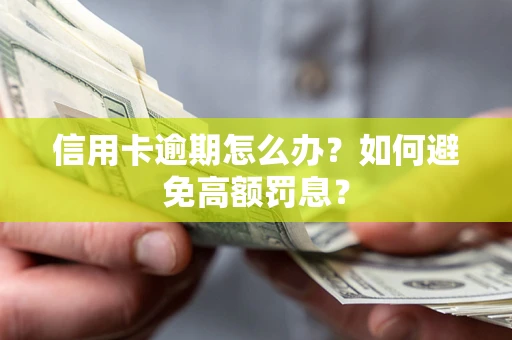 武汉信用卡逾期怎么办？如何避免高额罚息？