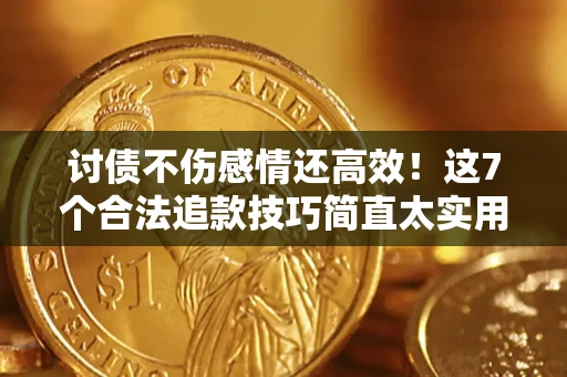 武汉讨债不伤感情还高效！这7个合法追款技巧简直太实用