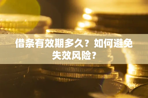 武汉借条有效期多久？如何避免失效风险？