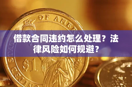 武汉借款合同违约怎么处理？法律风险如何规避？