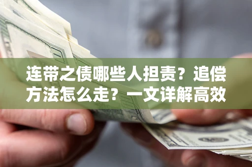 武汉连带之债哪些人担责？追偿方法怎么走？一文详解高效维权流程