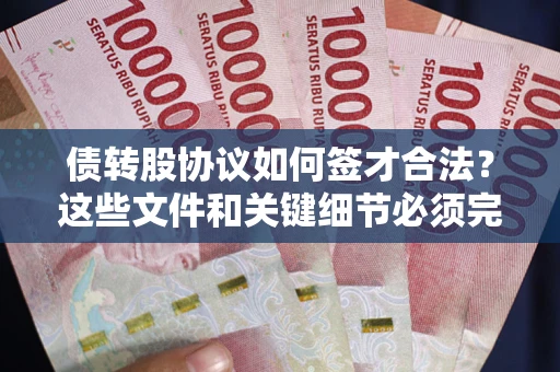 武汉债转股协议如何签才合法？这些文件和关键细节必须完整