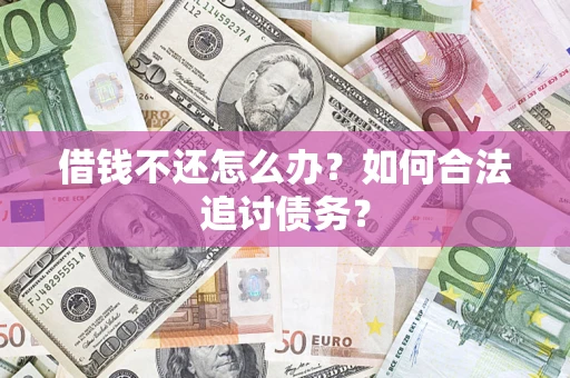 武汉借钱不还怎么办？如何合法追讨债务？