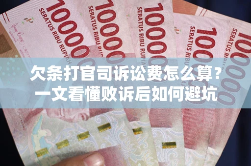 武汉欠条打官司诉讼费怎么算？一文看懂败诉后如何避坑