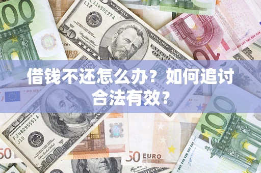 武汉借钱不还怎么办？如何追讨合法有效？