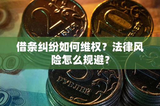 武汉借条纠纷如何维权？法律风险怎么规避？