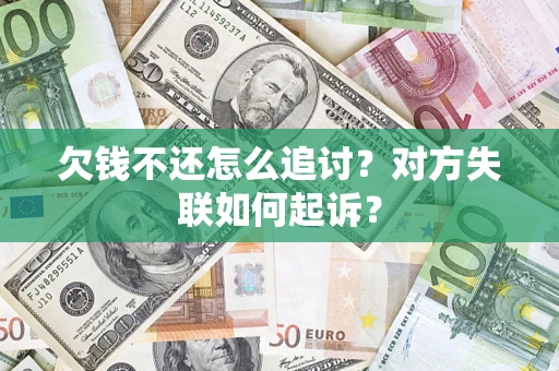 武汉欠钱不还怎么追讨？对方失联如何起诉？