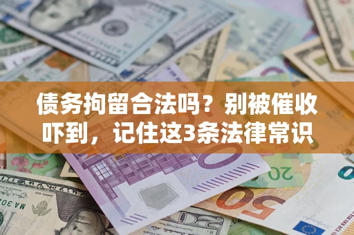 武汉债务拘留合法吗?别被催收吓到,记住这3条法律常识 武汉债务拘留合法吗?别被催收吓到,记住这3条法律常识