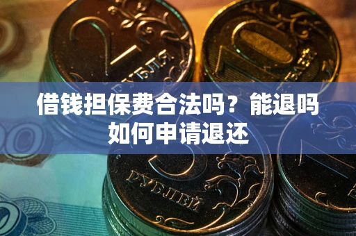 武汉借钱担保费合法吗？能退吗如何申请退还