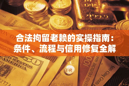 武汉合法拘留老赖的实操指南：条件、流程与信用修复全解析