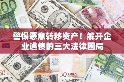 武汉警惕恶意转移资产！解开企业逃债的三大法律困局