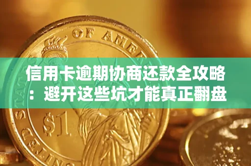 武汉信用卡逾期协商还款全攻略：避开这些坑才能真正翻盘